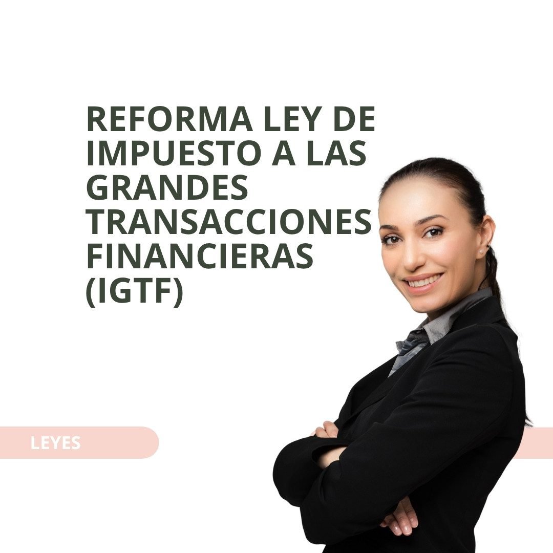 REFORMA LEY DE IMPUESTO A LAS GRANDES TRANSACCIONES FINANCIERAS (IGTF)